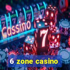 6 zone casino